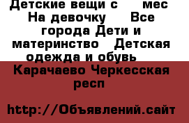 Детские вещи с 0-6 мес. На девочку.  - Все города Дети и материнство » Детская одежда и обувь   . Карачаево-Черкесская респ.